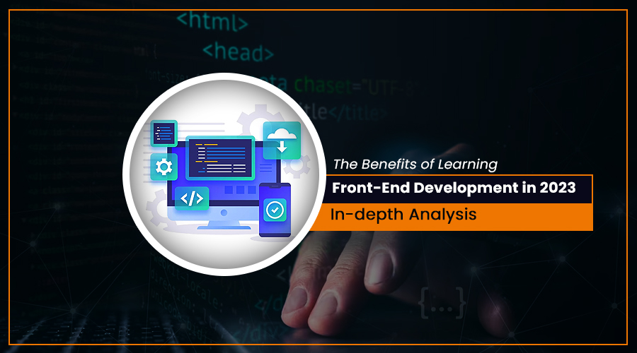 The Benefits of Learning Front-End Development in 2023