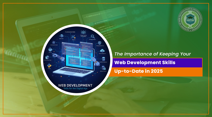 "The Importance of Keeping Your Web Development Skills Up-to-Date in 2025" - a detailed analysis by Academy of Web Technologies & Information Management (AWTIM), a premier institute for Web Design Courses, Web Development Courses, SEO/Digital Marketing Course, Mobile Application and other IT training courses in Kolkata.